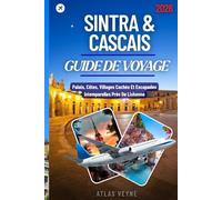 SINTRA & CASCAIS GUIDE DE VOYAGE 2026: Palais, Côtes, Villages Cachés Et Escapades Intemporelles Près De Lisbonne