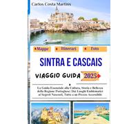 Sintra e Cascais Viaggio Guida 2025: La Guida Essenziale alla Cultura, Storia e Bellezza della Regione Portoghese: Dai Luoghi Emblematici ai Segreti ... di Viaggi Indimenticabili in Portogallo)