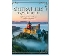Sintra Hills Travel Guide: Exploring Mystical Landscapes and Timeless Palaces (Beyond the Ordinary Travel Guide Series)