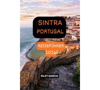 SINTRA, PORTUGAL REISEFÜHRER 2026-2027: Der vollständige Besucherführer für den Pena-Palast, die Quinta da Regaleira, die Maurenburg, Sintra: ... Hotels, Essen, Transport und Geheimtipps