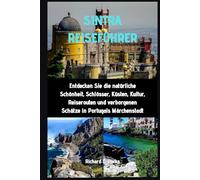 SINTRA REISEFÜHRER: Entdecken Sie die natürliche Schönheit, Schlösser, Küsten, Kultur, Reiserouten und verborgenen Schätze in Portugals Märchenstadt