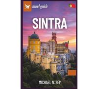 Sintra Travel Guide: A Comprehensive Manual to explore the Adventure, Local Delicacies, hiking, shopping, tour guide of Portugal's beautiful city.