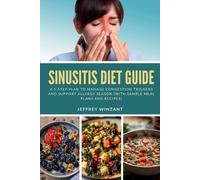 Sinusitis Diet Guide: A 5-Step Plan to Manage Congestion Triggers and Support Allergy Season (With Sample Meal Plans and Recipes)