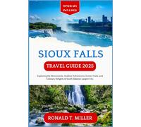Sioux Falls Travel Guide 2025: Exploring the Monuments, Outdoor Adventures, Scenic Trails, and Culinary Delights of South Dakota's Largest City. (Tourists Adventure Guidebook Series)