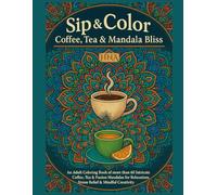Sip & Color: Coffee, Tea & Mandala Bliss: An Adult Coloring Book of more than 60 Intricate Coffee, Tea & Fusion Mandalas for Relaxation, Stress Relief ... The Ultimate Adult Coloring Book Series)