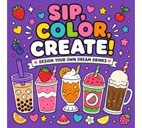 Sip, Color, Create!: Design Your Own Dream Drinks