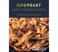 Sip & Feast: Family Favorite Recipes: From Our Kitchen to Yours
