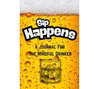 Sip Happens: A Journal For The Mindful Drinker: A Funny and Thoughtful Gift for the Drink-Conscious