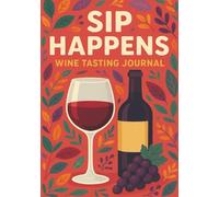 Sip Happens Wine Tasting Journal: Taste, Track, and Toast: A Logbook for Every Bottle Worth Remembering