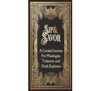 Sip & Savor: A Cocktail Journey: For Mixologists, Tinkerers, and Drink Explorers