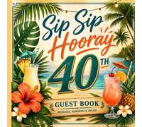 Sip Sip Hooray 40th Birthday Guest Book: A Luau Tropical Party Keepsake for Messages, Memories, Advice & Photos