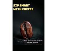 SIP SMART WITH COFFEE || Caffeine Chronicles: The Good, The Bad, and The Buzz