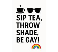 Sip Tea, Throw Shade, Be Gay -LGBTQ+Motivational Notebook-Queer & Proud Journal for Daily Affirmations, Goals & Ideas | Fabulous Gift for Pride, ... Work, Self-Care, Gratitude & Productivity