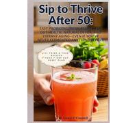 Sip to Thrive After 50: Easy Probiotic Drink Recipes for Gut Health, Natural Detox, and Vibrant Aging-Even If You’ve Never Fermented Anything Before