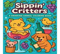 Sippin’ Critters: A Drinking Animal Coloring Book: Simple and Easy Designs to Color for Adults Who Love to Party, Relaxation and Stress Relief, 8.5x8.5 (Sip and Color Series)