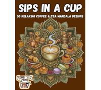 Sips in a Cup: 50 Relaxing Coffee & Tea Mandala Designs