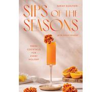 Sips of the Seasons : Fresh Cocktails for Every Holiday