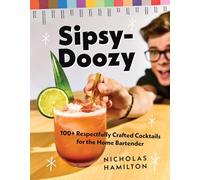 Sipsy-Doozy: 100+ Respectfully Crafted Cocktails for the Home Bartender
