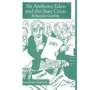 Sir Anthony Eden and the Suez Crisis: Reluctant Gamble