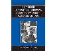 Sir Arthur Bryant and National History in TwentiethCentury Britain
