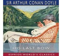 Sir Arthur Conan Doyle His Last Bow (Esprios Classics): An Epilogue of Sherlock Holmes Sir Arthur Conan Doyle Multicolor