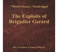 Sir Arthur Conan Doyle The Exploits of Brigadier Gerard (World Classics, Unabridged) Sir Arthur Conan Doyle Multicolor