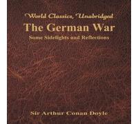 Sir Arthur Conan Doyle The German War: Some Sidelights & Reflections (World Classics Sir Arthur Conan Doyle Multicolor