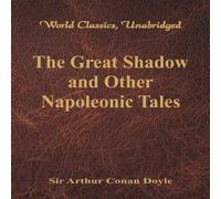 Sir Arthur Conan Doyle The Great Shadow & Other Napoleonic Tales (World Classics Sir Arthur Conan Doyle Multicolor
