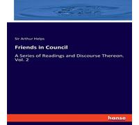Sir Arthur Helps Friends in Council:A Series of Readings & Discourse Thereon Sir Arthur Helps Multicolor