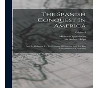 Sir Arthur Helps The Spanish Conquest In America: & Its Relation To The History Sir Arthur Helps Multicolor