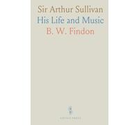 Sir Arthur Sullivan: His Life and Music