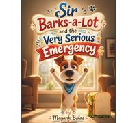 Sir Barks-a-Lot and the Very Serious Emergency: An Adorable Comedy Adventure About One Determined Dog and a Very Important Mission For Kids Ages 4-9
