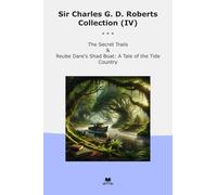Sir Charles G. D. Roberts Collection (IV): Secret Trails Reube Dare Shad Boat Tale Tide Country