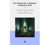 Sir Charles G. D. Roberts Collection (XI): Heart Ancient Wood King Mamozekel