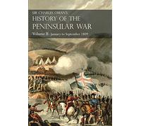 Sir Charles Oman's History of the Peninsular War Volume II: January To September 1809 From The Battle of Corunna to the end of The Talavera Campaign