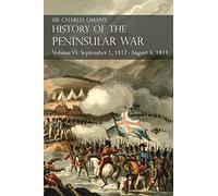 Sir Charles Oman's History of the Peninsular War Volume VI: September 1, 1812 - August 5, 1813 The Siege of Burgos, the Retreat from Burgos, the Campaign of Vittoria, the Battles of the Pyrenees