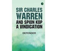 Sir Charles Warren and Spion Kop: A Vindication