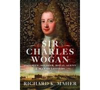 Sir Charles Wogan : Jacobite, Soldier, Royal Agent & Man of Letters