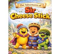 Sir Cheese Stick and Prince Liam’s RIDICULOUS Adventure: A Quest for the Magical Lunchbox