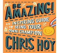 Sir Chris Hoy Be Amazing An inspiring guide to being your own champion Book Sir Chris Hoy Multicolor