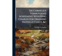 Sir Cornelius Vermuyden's Agreement With King Charles for Draining Hatfield Chace, &c
