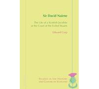 Sir David Nairne: The Life of a Scottish Jacobite at the Court of the Exiled Stuarts: 8 (Studies in the History and Culture of Scotland)