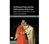 Sir Edward Coke and the Reformation of the Laws: Religion, Politics and Jurisprudence, 1578-1616 (Cambridge Studies in English Legal History)