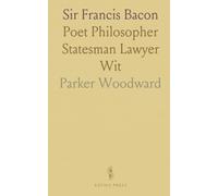 Sir Francis Bacon: Poet Philosopher Statesman Lawyer Wit