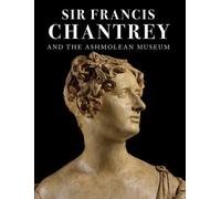 Sir Francis Chantrey and the Ashmolean Museum