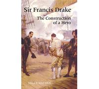 Sir Francis Drake: The Construction of a Hero