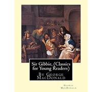 Sir Gibbie,By George MacDonald (Classics for Young Readers) A NOVEL