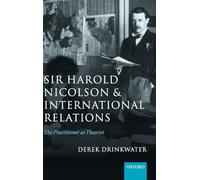 Sir Harold Nicolson and International Relations: The Practitioner as Theorist