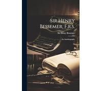 Sir Henry Bessemer, F.r.s.: An Autobiography