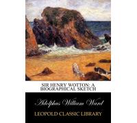 Sir Henry Wotton: a biographical sketch